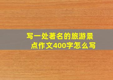 写一处著名的旅游景点作文400字怎么写