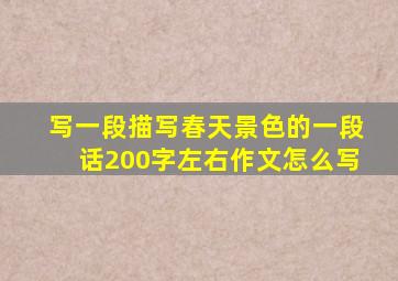 写一段描写春天景色的一段话200字左右作文怎么写