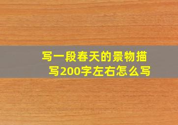 写一段春天的景物描写200字左右怎么写