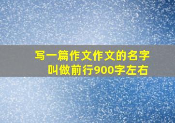 写一篇作文作文的名字叫做前行900字左右