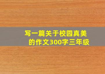 写一篇关于校园真美的作文300字三年级