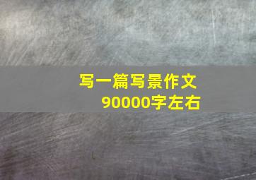 写一篇写景作文90000字左右