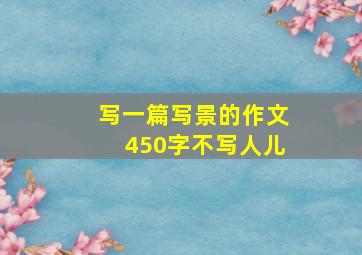 写一篇写景的作文450字不写人儿