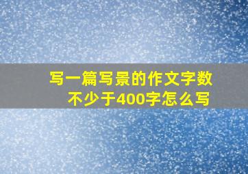 写一篇写景的作文字数不少于400字怎么写