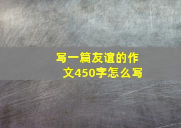 写一篇友谊的作文450字怎么写