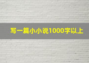 写一篇小小说1000字以上