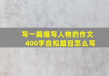 写一篇描写人物的作文400字自拟题目怎么写