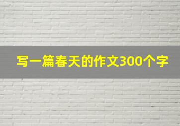 写一篇春天的作文300个字