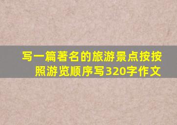 写一篇著名的旅游景点按按照游览顺序写320字作文