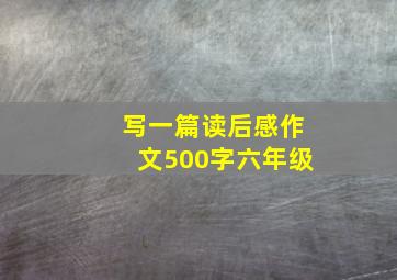 写一篇读后感作文500字六年级