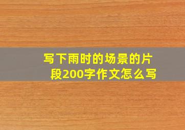 写下雨时的场景的片段200字作文怎么写