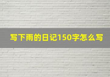 写下雨的日记150字怎么写