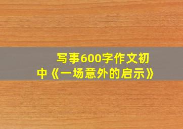 写事600字作文初中《一场意外的启示》