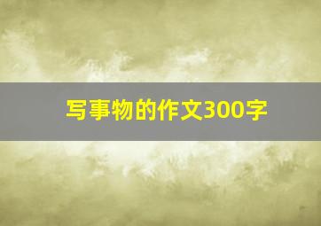 写事物的作文300字