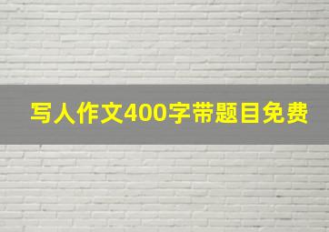 写人作文400字带题目免费