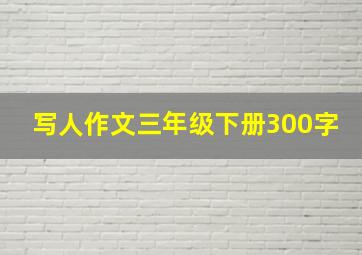 写人作文三年级下册300字