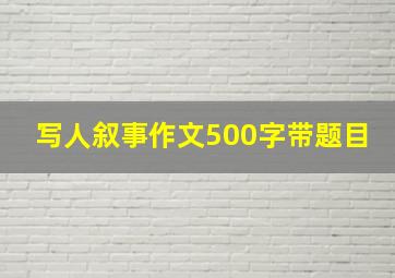 写人叙事作文500字带题目