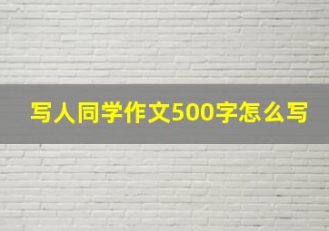 写人同学作文500字怎么写