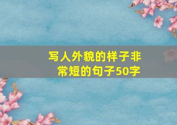 写人外貌的样子非常短的句子50字