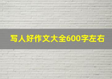 写人好作文大全600字左右