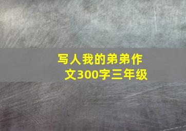 写人我的弟弟作文300字三年级