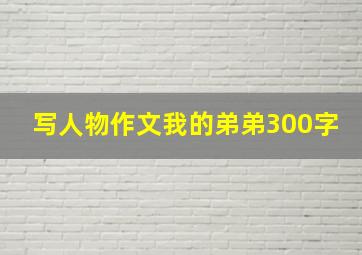 写人物作文我的弟弟300字