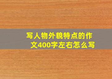 写人物外貌特点的作文400字左右怎么写