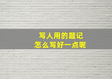 写人用的题记怎么写好一点呢