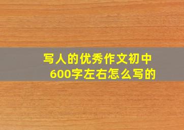 写人的优秀作文初中600字左右怎么写的