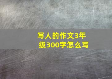 写人的作文3年级300字怎么写