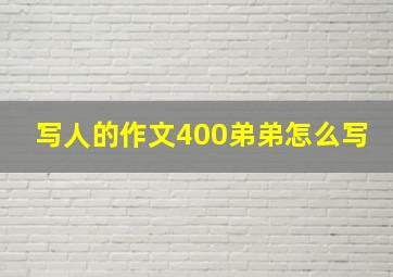 写人的作文400弟弟怎么写