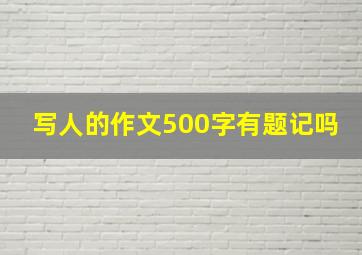 写人的作文500字有题记吗