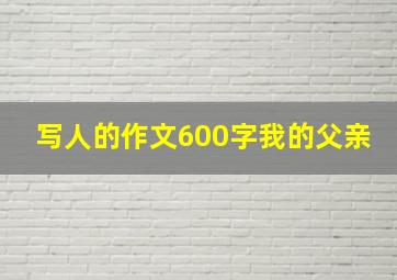 写人的作文600字我的父亲