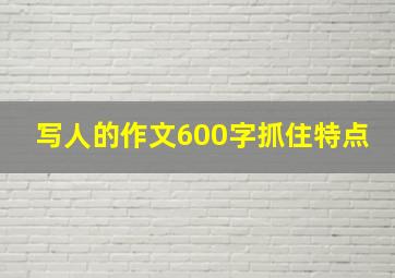 写人的作文600字抓住特点