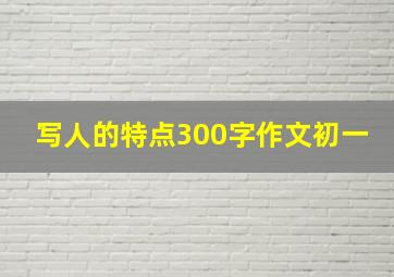 写人的特点300字作文初一