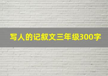 写人的记叙文三年级300字