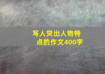 写人突出人物特点的作文400字