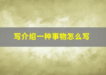 写介绍一种事物怎么写