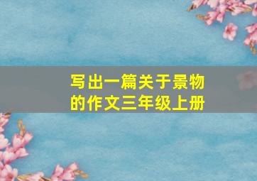 写出一篇关于景物的作文三年级上册