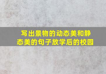 写出景物的动态美和静态美的句子放学后的校园