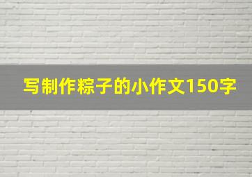 写制作粽子的小作文150字