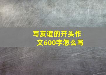 写友谊的开头作文600字怎么写