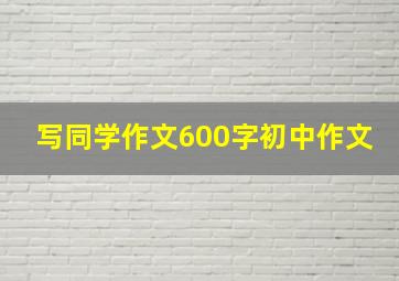 写同学作文600字初中作文