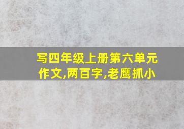 写四年级上册第六单元作文,两百字,老鹰抓小