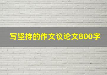 写坚持的作文议论文800字