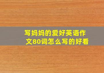 写妈妈的爱好英语作文80词怎么写的好看