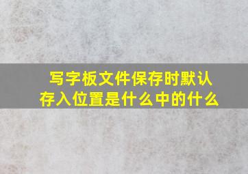 写字板文件保存时默认存入位置是什么中的什么