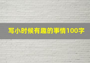 写小时候有趣的事情100字