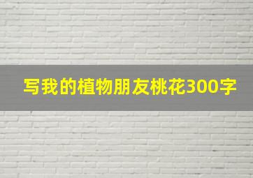 写我的植物朋友桃花300字