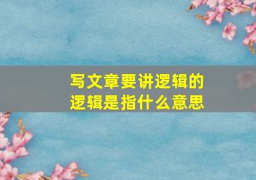 写文章要讲逻辑的逻辑是指什么意思